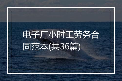 电子厂小时工劳务合同范本(共36篇)