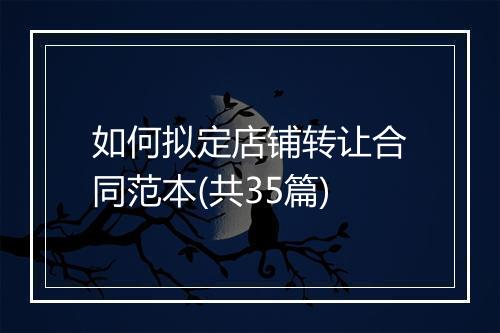 如何拟定店铺转让合同范本(共35篇)