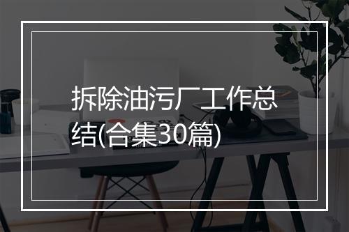 拆除油污厂工作总结(合集30篇)
