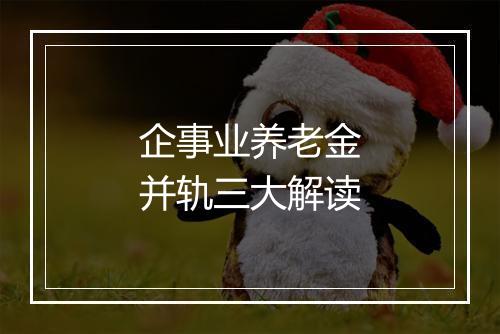 企事业养老金并轨三大解读