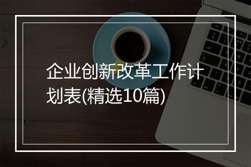 企业创新改革工作计划表(精选10篇)