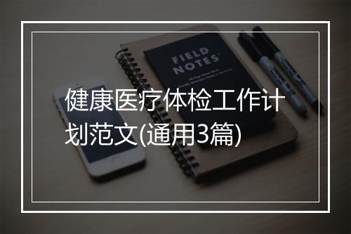 健康医疗体检工作计划范文(通用3篇)
