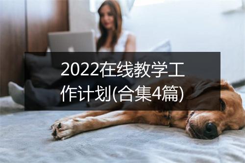 2022在线教学工作计划(合集4篇)