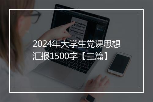 2024年大学生党课思想汇报1500字【三篇】
