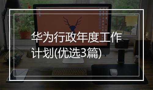 华为行政年度工作计划(优选3篇)
