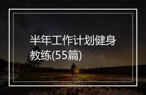 半年工作计划健身教练(55篇)