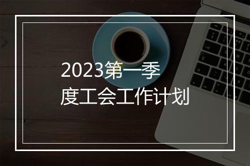 2023第一季度工会工作计划