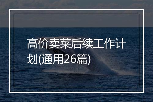 高价卖菜后续工作计划(通用26篇)