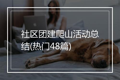 社区团建爬山活动总结(热门48篇)