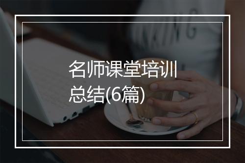 名师课堂培训总结(6篇)