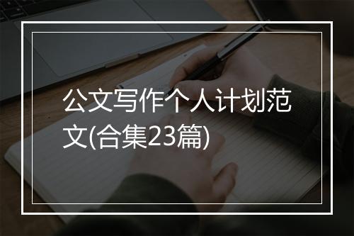 公文写作个人计划范文(合集23篇)