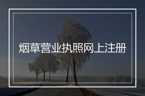 烟草营业执照网上注册