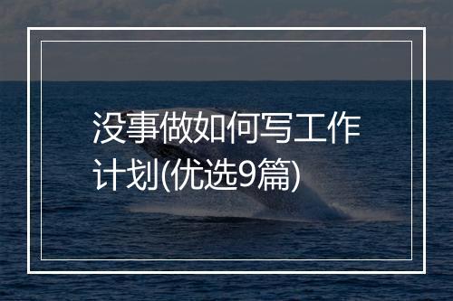 没事做如何写工作计划(优选9篇)