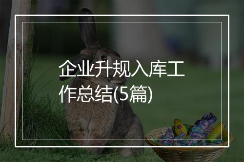 企业升规入库工作总结(5篇)