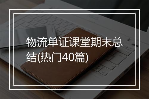 物流单证课堂期末总结(热门40篇)