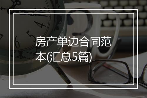 房产单边合同范本(汇总5篇)