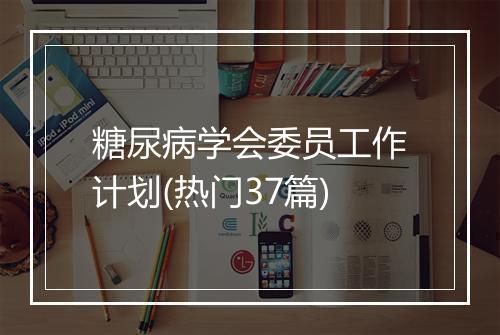 糖尿病学会委员工作计划(热门37篇)
