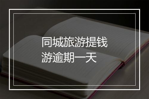 同城旅游提钱游逾期一天