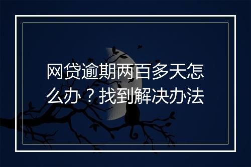 网贷逾期两百多天怎么办？找到解决办法