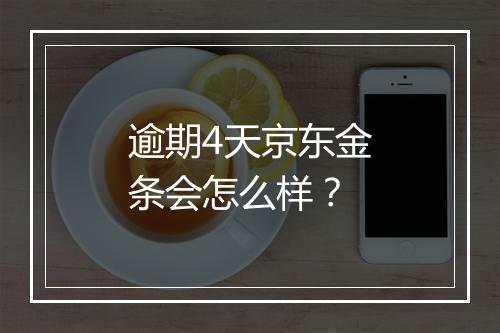 逾期4天京东金条会怎么样？