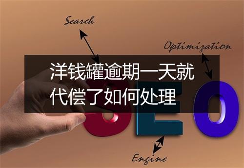 洋钱罐逾期一天就代偿了如何处理