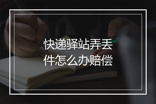 快递驿站弄丢件怎么办赔偿