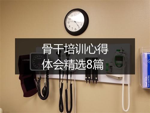 骨干培训心得体会精选8篇
