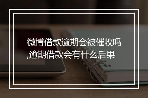 微博借款逾期会被催收吗,逾期借款会有什么后果