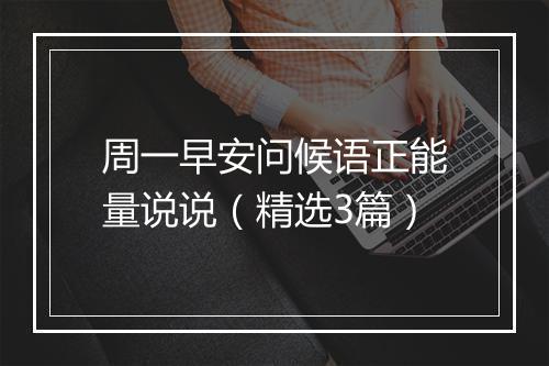 周一早安问候语正能量说说（精选3篇）