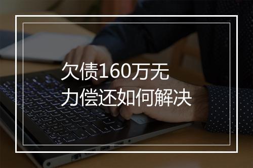 欠债160万无力偿还如何解决