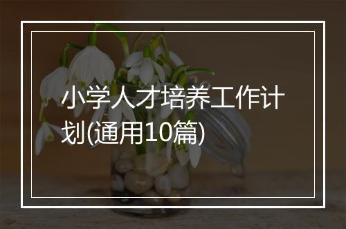 小学人才培养工作计划(通用10篇)