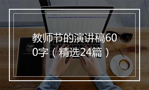 教师节的演讲稿600字（精选24篇）