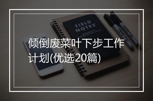 倾倒废菜叶下步工作计划(优选20篇)