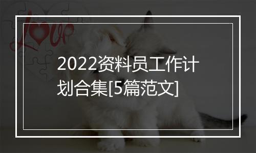 2022资料员工作计划合集[5篇范文]