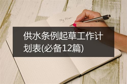 供水条例起草工作计划表(必备12篇)