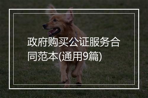 政府购买公证服务合同范本(通用9篇)