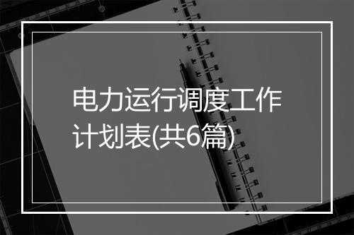 电力运行调度工作计划表(共6篇)