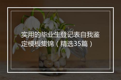 实用的毕业生登记表自我鉴定模板集锦（精选35篇）
