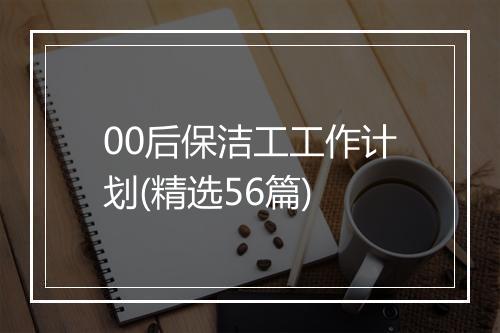 00后保洁工工作计划(精选56篇)