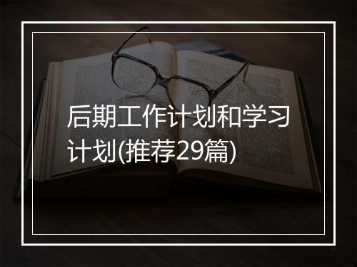 后期工作计划和学习计划(推荐29篇)