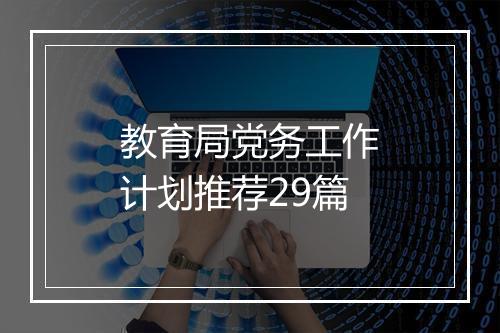 教育局党务工作计划推荐29篇