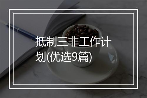 抵制三非工作计划(优选9篇)