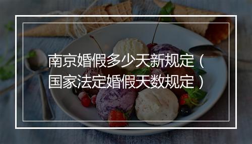 南京婚假多少天新规定（国家法定婚假天数规定）