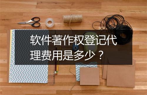 软件著作权登记代理费用是多少？