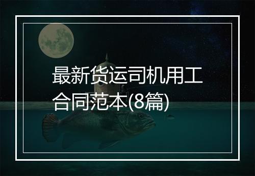 最新货运司机用工合同范本(8篇)