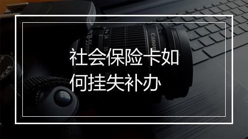 社会保险卡如何挂失补办