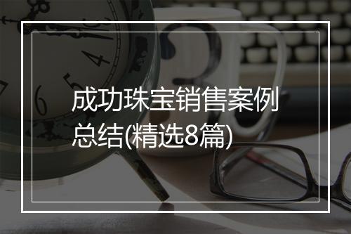 成功珠宝销售案例总结(精选8篇)