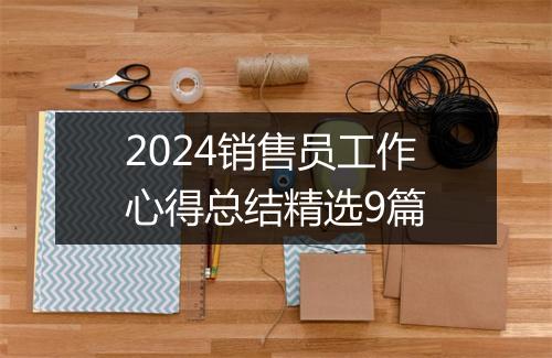 2024销售员工作心得总结精选9篇