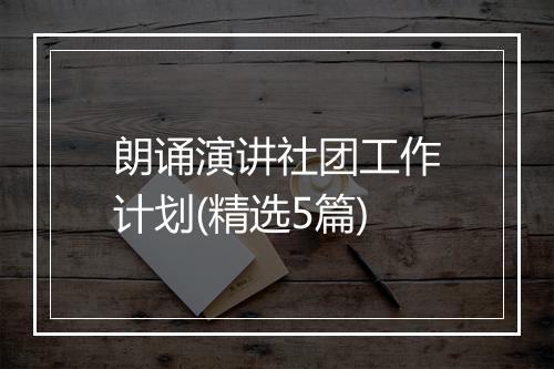 朗诵演讲社团工作计划(精选5篇)