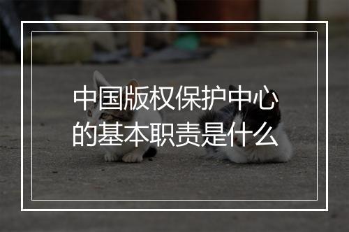 中国版权保护中心的基本职责是什么